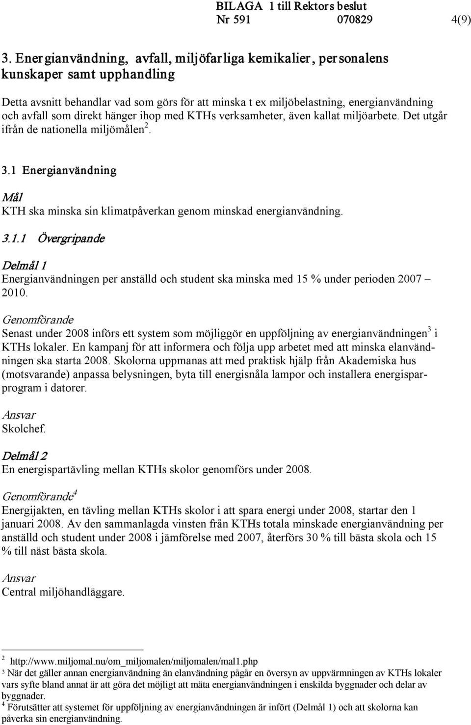 direkt hänger ihop med KTHs verksamheter, även kallat miljöarbete. Det utgår ifrån de nationella miljömålen 2. 3.1 