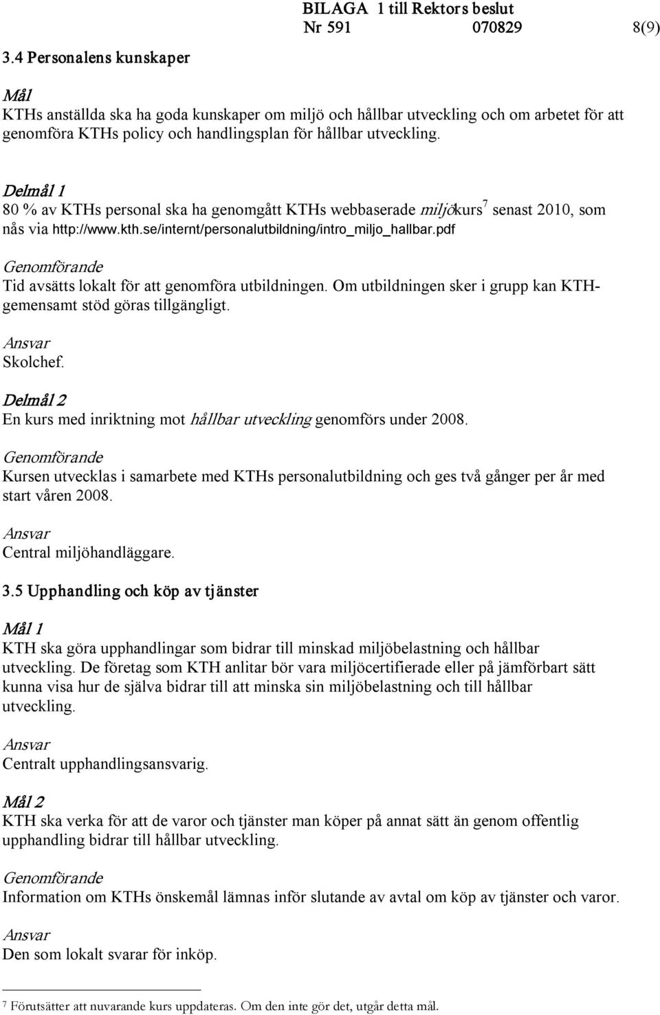 pdf Tid avsätts lokalt för att genomföra utbildningen. Om utbildningen sker i grupp kan KTHgemensamt stöd göras tillgängligt. Skolchef.