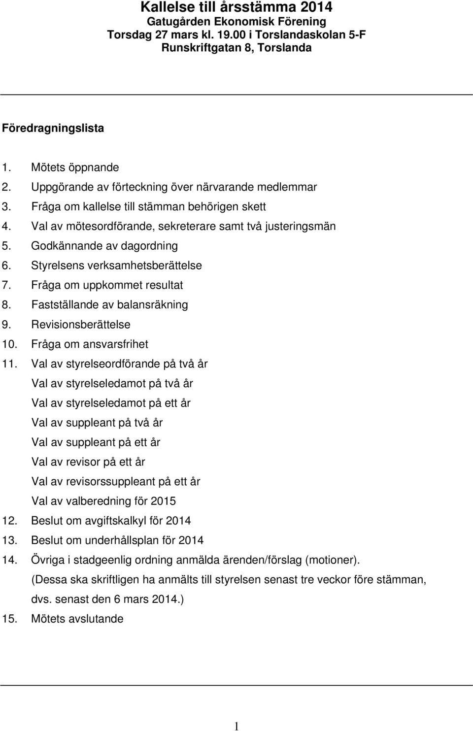 Styrelsens verksamhetsberättelse 7. Fråga om uppkommet resultat 8. Fastställande av balansräkning 9. Revisionsberättelse 10. Fråga om ansvarsfrihet 11.