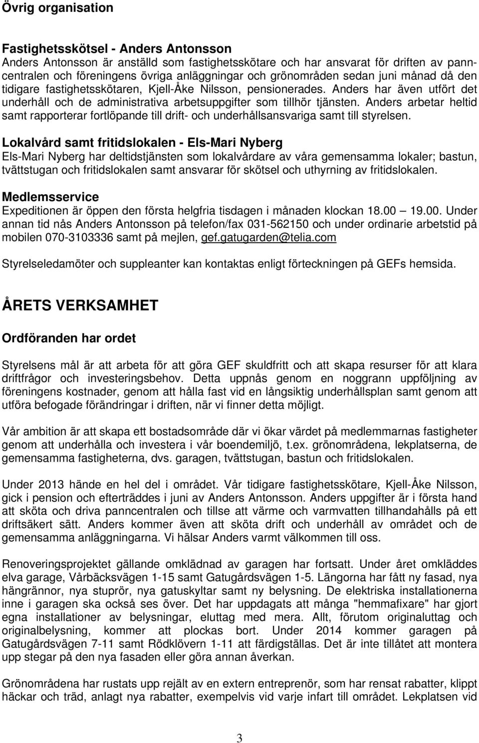 Anders arbetar heltid samt rapporterar fortlöpande till drift- och underhållsansvariga samt till styrelsen.