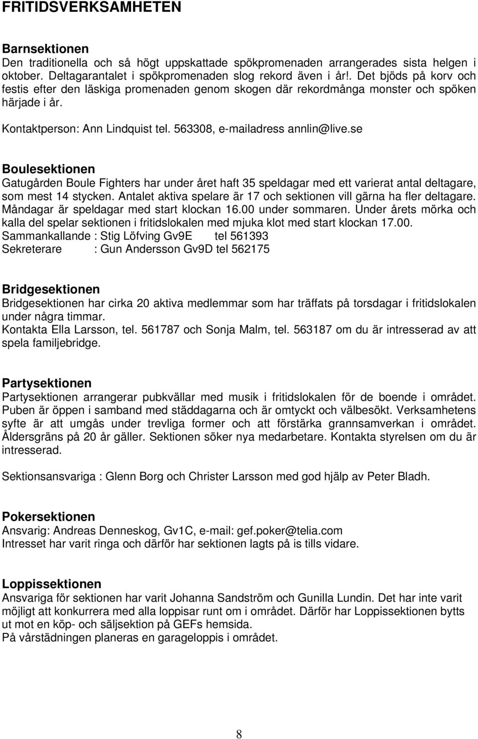 se Boulesektionen Gatugården Boule Fighters har under året haft 35 speldagar med ett varierat antal deltagare, som mest 14 stycken.