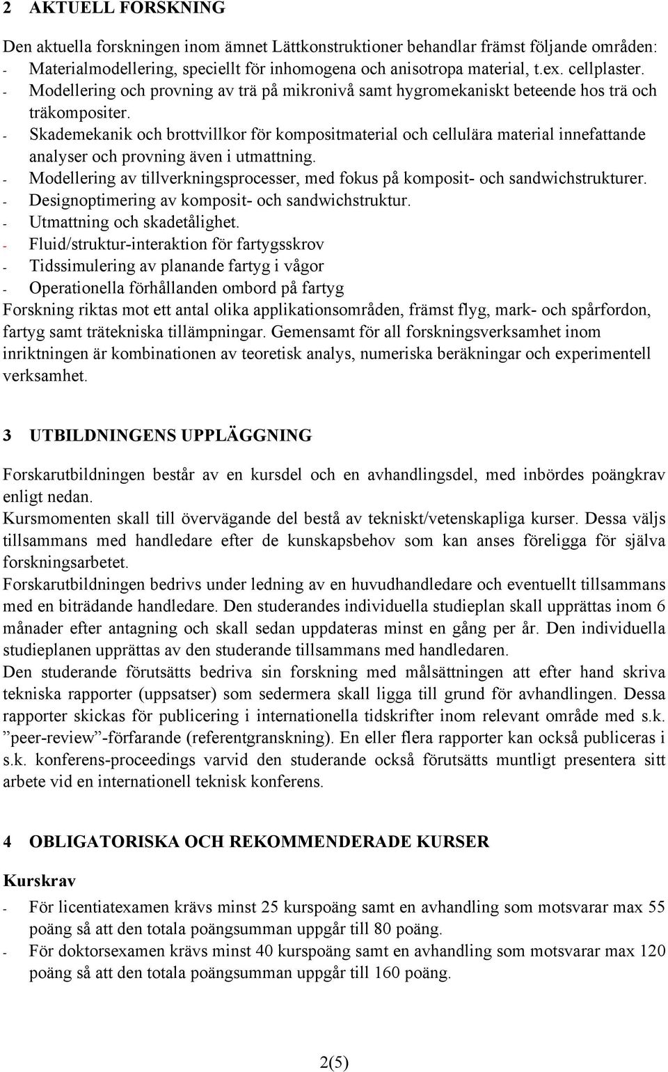 - Skademekanik och brottvillkor för kompositmaterial och cellulära material innefattande analyser och provning även i utmattning.