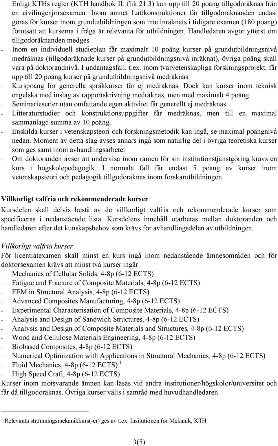 utbildningen. Handledaren avgör ytterst om tillgodoräknanden medges.