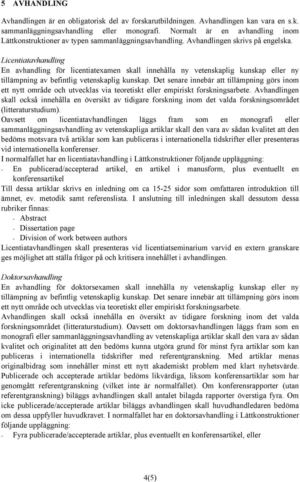 Licentiatavhandling En avhandling för licentiatexamen skall innehålla ny vetenskaplig kunskap eller ny tillämpning av befintlig vetenskaplig kunskap.