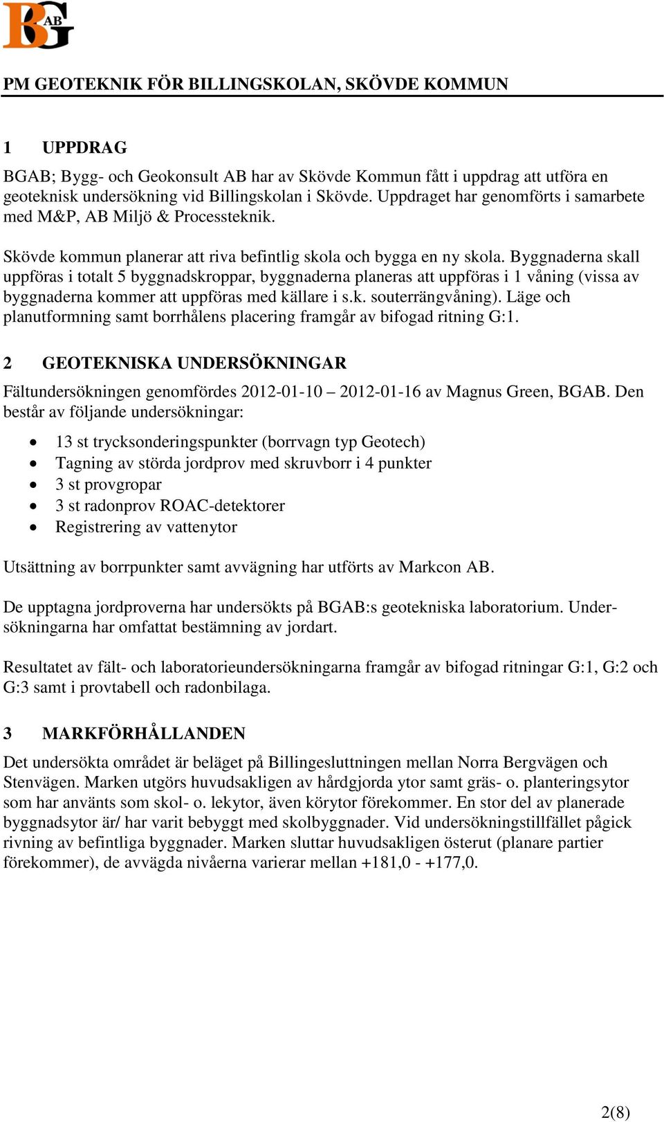 Byggnaderna skall uppföras i totalt 5 byggnadskroppar, byggnaderna planeras att uppföras i 1 våning (vissa av byggnaderna kommer att uppföras med källare i s.k. souterrängvåning).