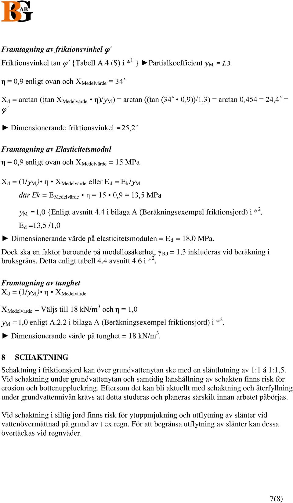 friktionsvinkel = 25,2 Framtagning av Elasticitetsmodul η = 0,9 enligt ovan och X Medelvärde = 15 MPa X d = (1/γ M ) η X Medelvärde eller E d = E k /γ M där Ek = E Medelvärde η = 15 0,9 = 13,5 MPa γ