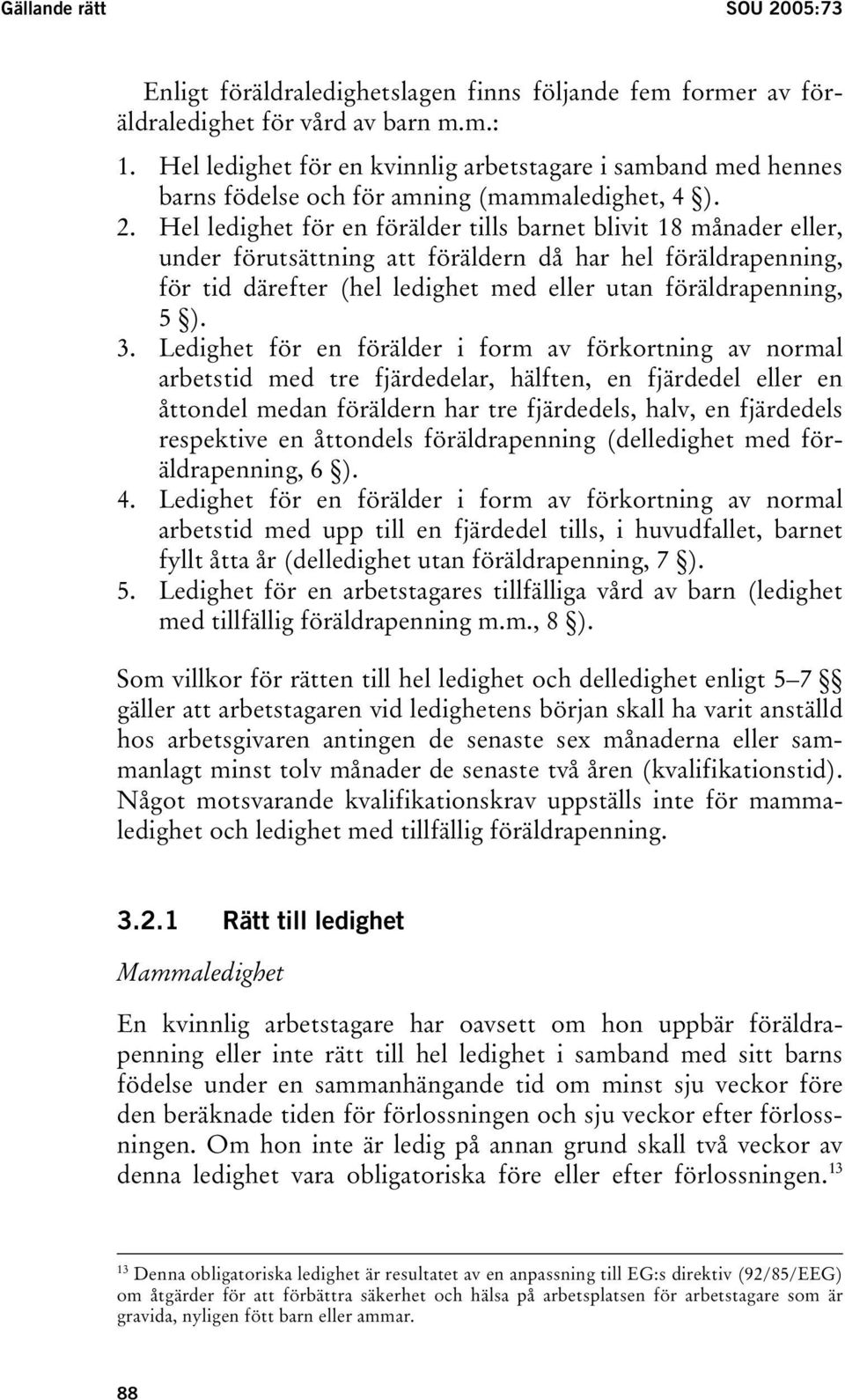Hel ledighet för en förälder tills barnet blivit 18 månader eller, under förutsättning att föräldern då har hel föräldrapenning, för tid därefter (hel ledighet med eller utan föräldrapenning, 5 ). 3.
