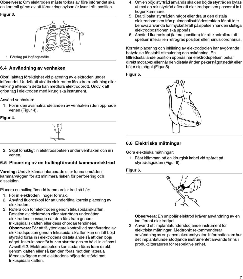 Undvik att gripa tag i elektroden med kirurgiska instrument. 1 4.