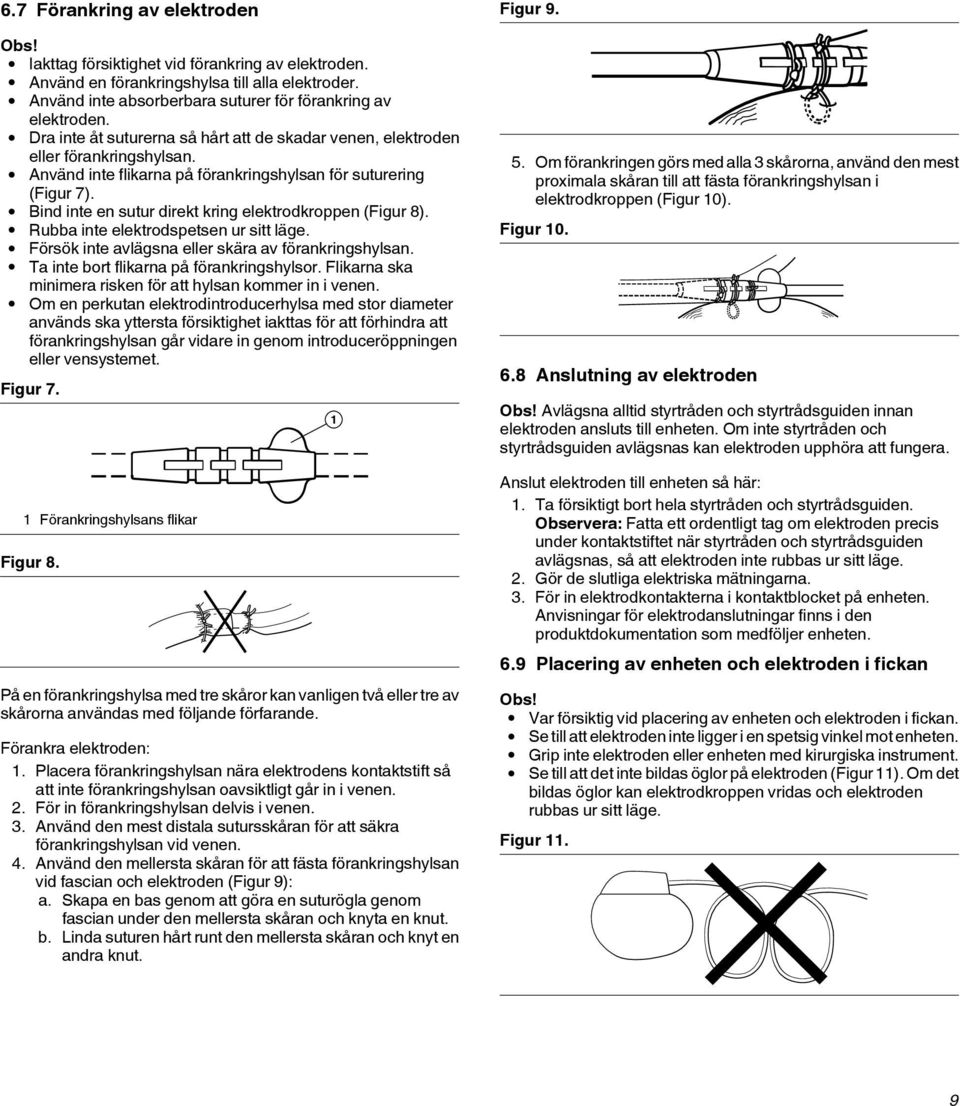 Bind inte en sutur direkt kring elektrodkroppen (Figur 8). Rubba inte elektrodspetsen ur sitt läge. Försök inte avlägsna eller skära av förankringshylsan. Ta inte bort flikarna på förankringshylsor.