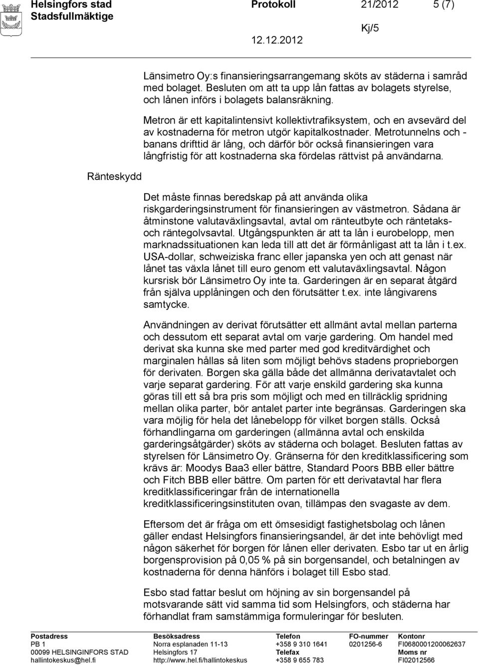 Metron är ett kapitalintensivt kollektivtrafiksystem, och en avsevärd del av kostnaderna för metron utgör kapitalkostnader.