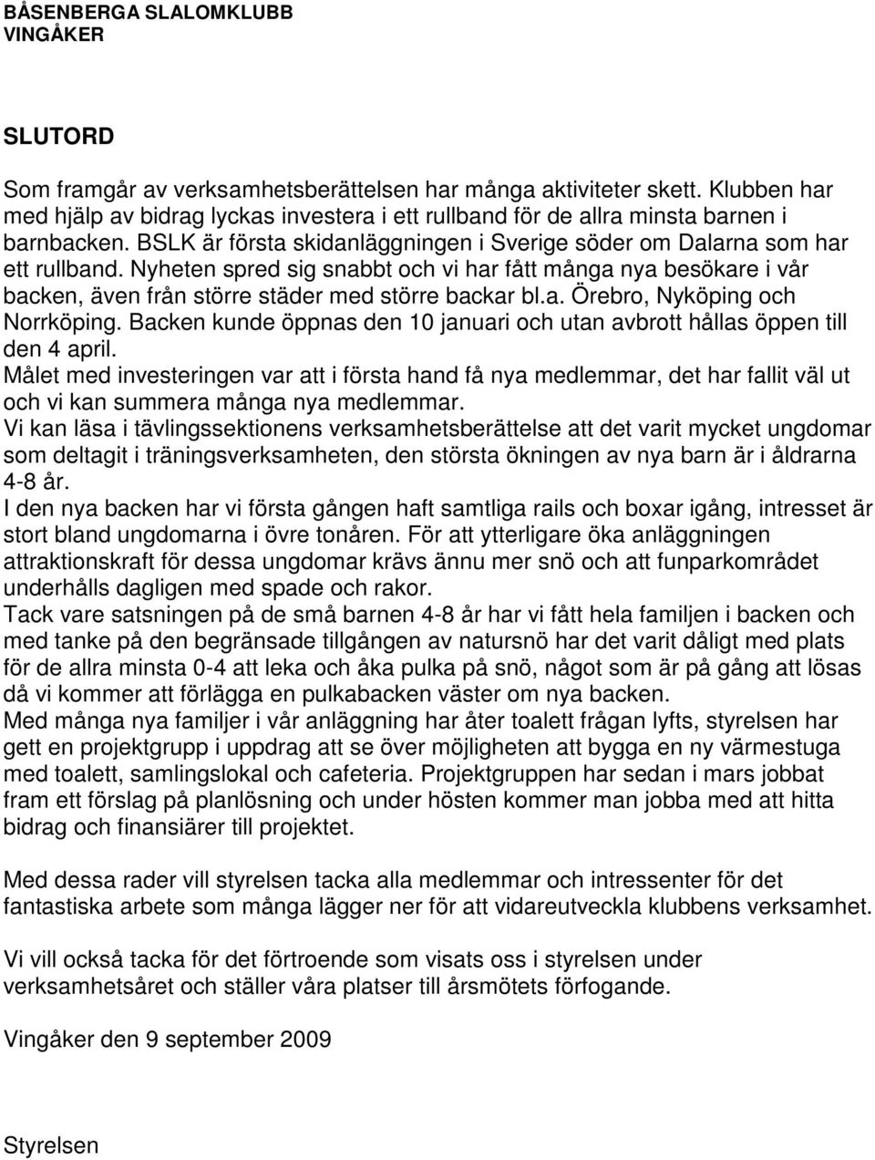 a. Örebro, Nyköping och Norrköping. Backen kunde öppnas den 10 januari och utan avbrott hållas öppen till den 4 april.