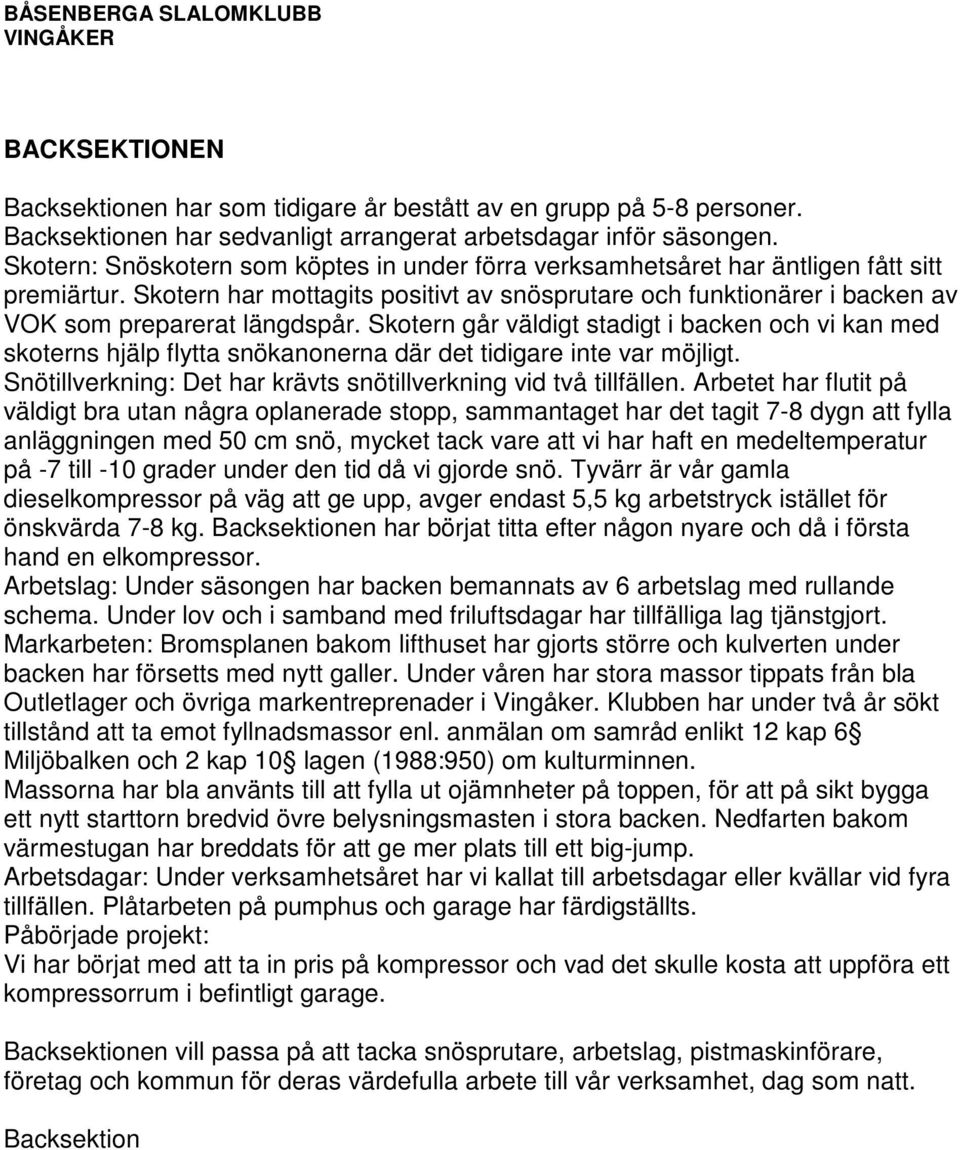 Skotern har mottagits positivt av snösprutare och funktionärer i backen av VOK som preparerat längdspår.