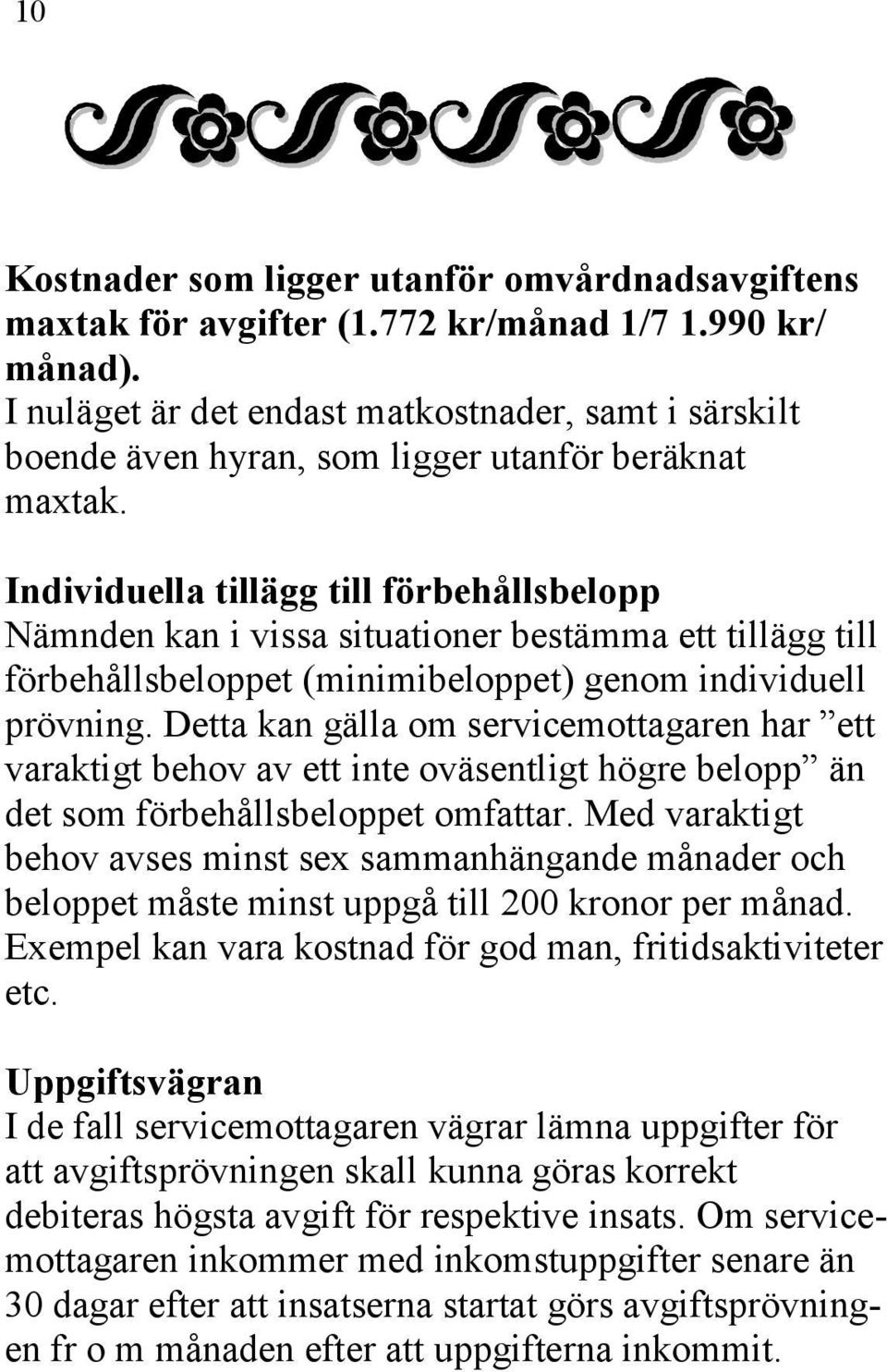 Individuella tillägg till förbehållsbelopp Nämnden kan i vissa situationer bestämma ett tillägg till förbehållsbeloppet (minimibeloppet) genom individuell prövning.