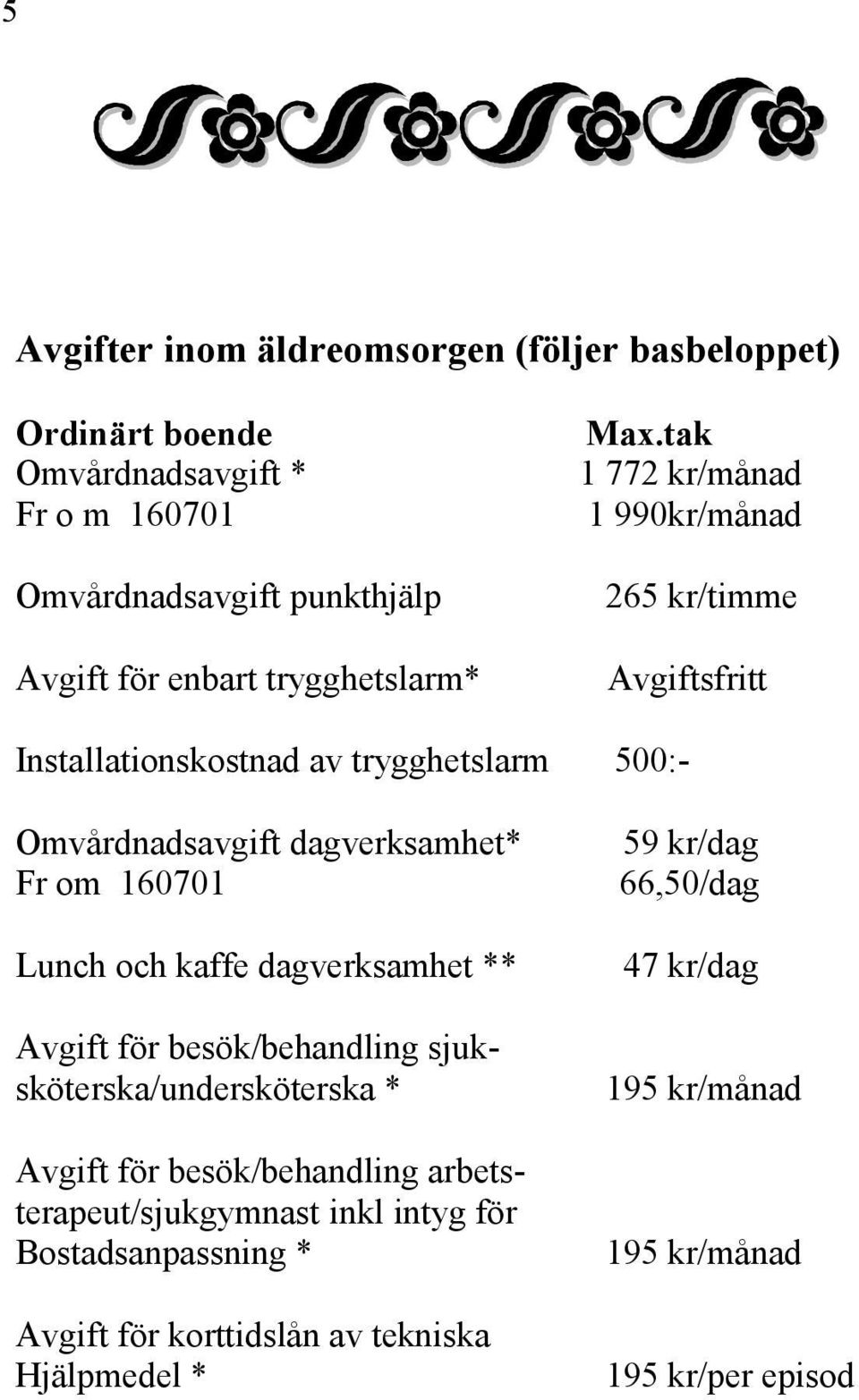 tak 1 772 kr/månad 1 990kr/månad 265 kr/timme Avgiftsfritt Installationskostnad av trygghetslarm 500:- Omvårdnadsavgift dagverksamhet* Fr om 160701 Lunch