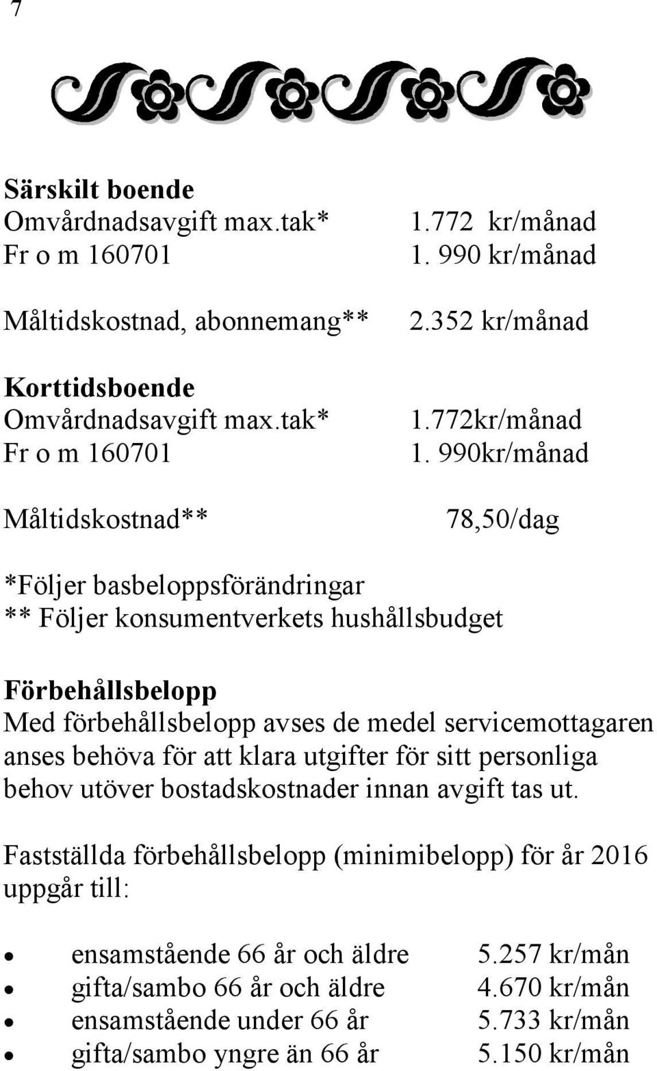 990kr/månad 78,50/dag *Följer basbeloppsförändringar ** Följer konsumentverkets hushållsbudget Förbehållsbelopp Med förbehållsbelopp avses de medel servicemottagaren anses behöva