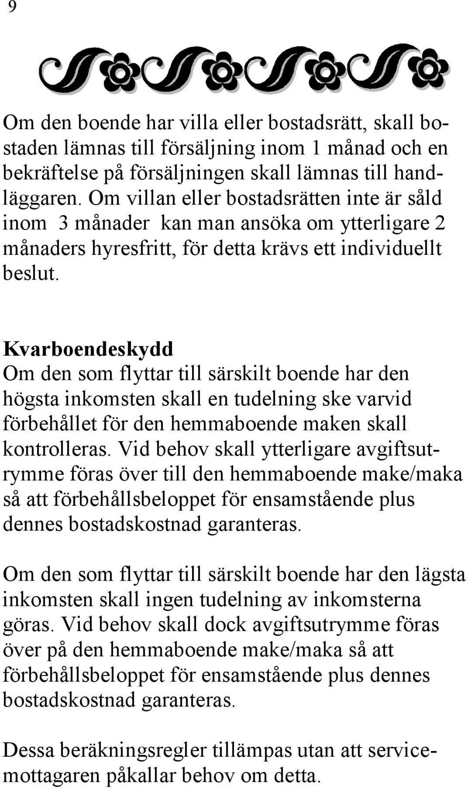 Kvarboendeskydd Om den som flyttar till särskilt boende har den högsta inkomsten skall en tudelning ske varvid förbehållet för den hemmaboende maken skall kontrolleras.