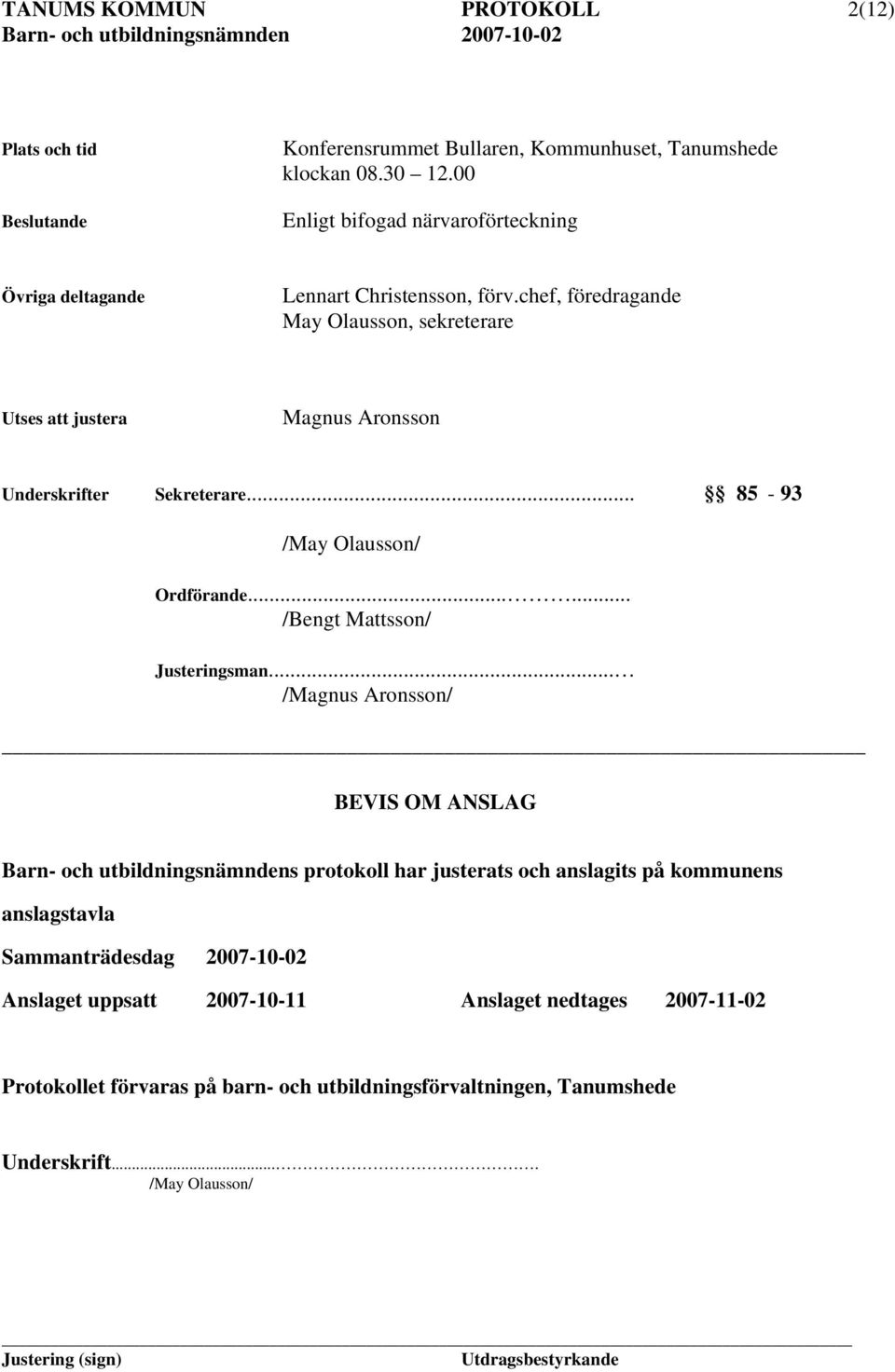 chef, föredragande May Olausson, sekreterare Utses att justera Magnus Aronsson Underskrifter Sekreterare... 85-93 /May Olausson/ Ordförande...... /Bengt Mattsson/ Justeringsman.