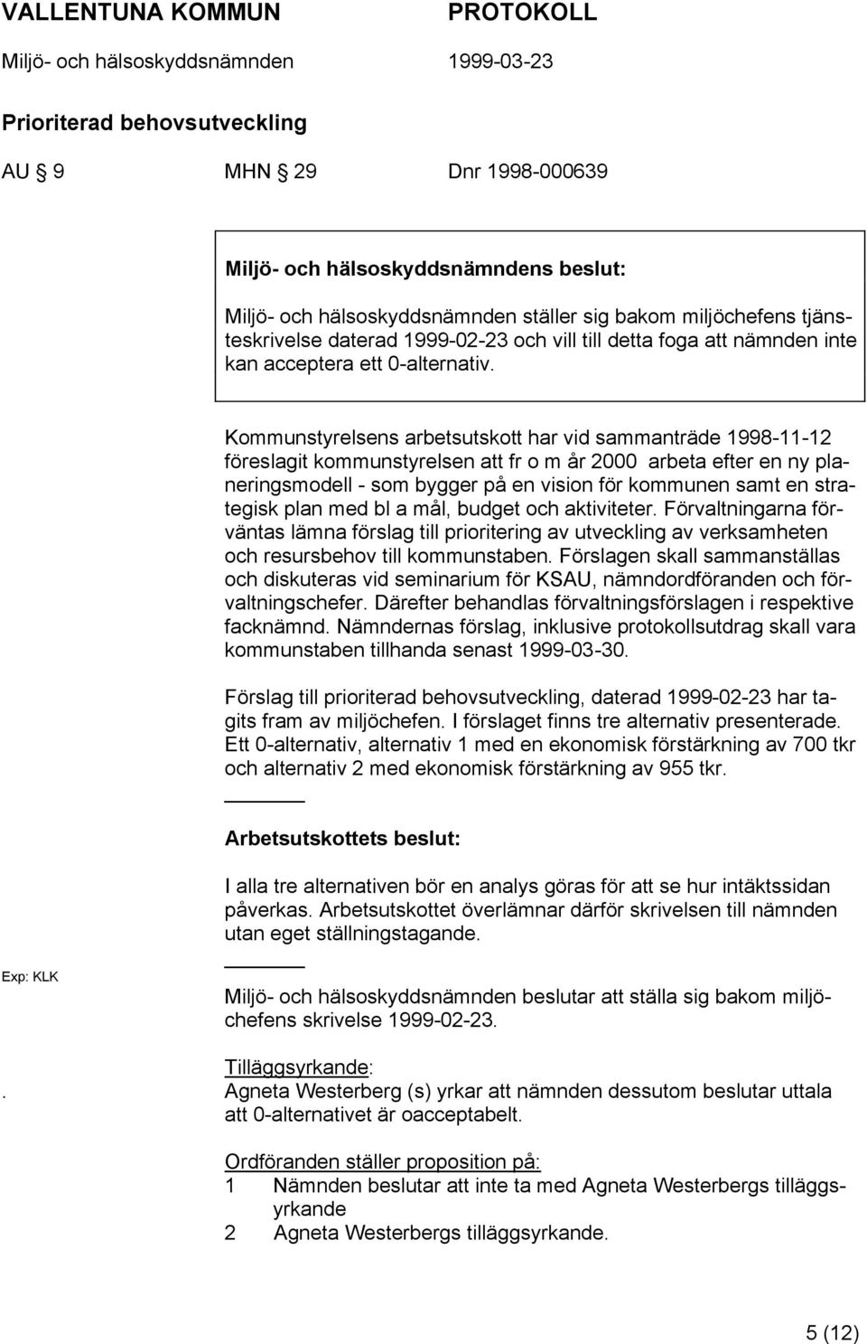 Kommunstyrelsens arbetsutskott har vid sammanträde 1998-11-12 föreslagit kommunstyrelsen att fr o m år 2000 arbeta efter en ny planeringsmodell - som bygger på en vision för kommunen samt en