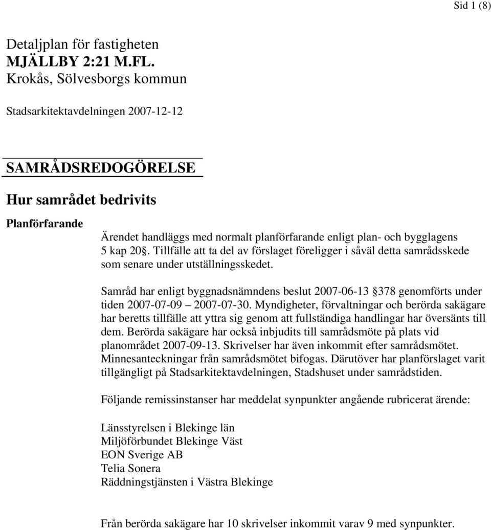 20. Tillfälle att ta del av förslaget föreligger i såväl detta samrådsskede som senare under utställningsskedet.