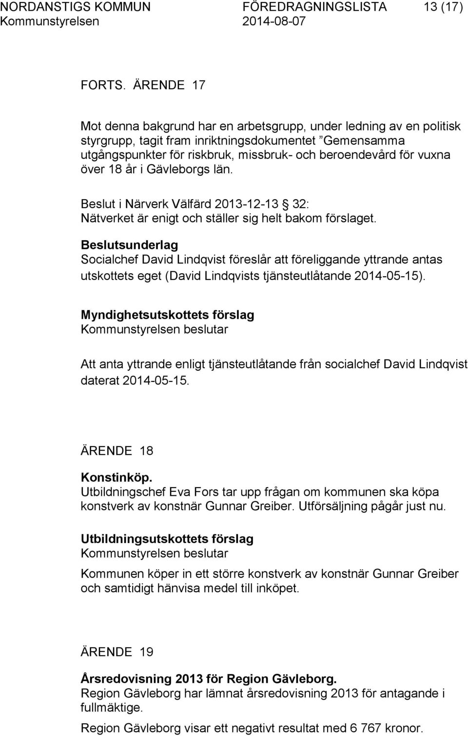 över 18 år i Gävleborgs län. Beslut i Närverk Välfärd 2013-12-13 32: Nätverket är enigt och ställer sig helt bakom förslaget.