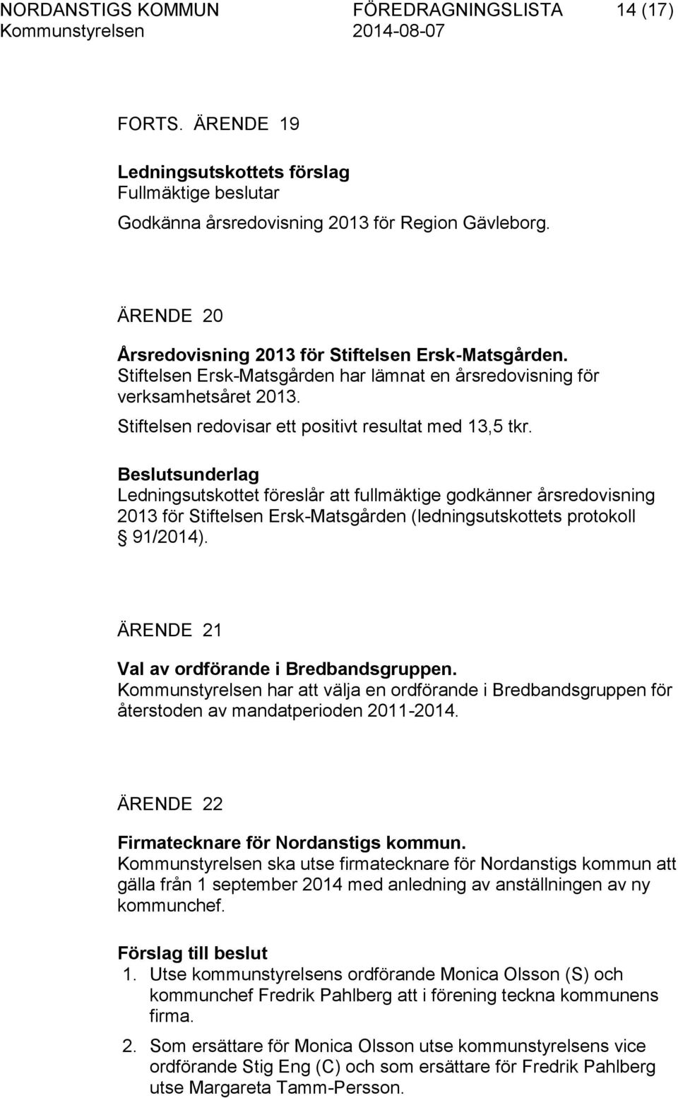 Ledningsutskottet föreslår att fullmäktige godkänner årsredovisning 2013 för Stiftelsen Ersk-Matsgården (ledningsutskottets protokoll 91/2014). ÄRENDE 21 Val av ordförande i Bredbandsgruppen.