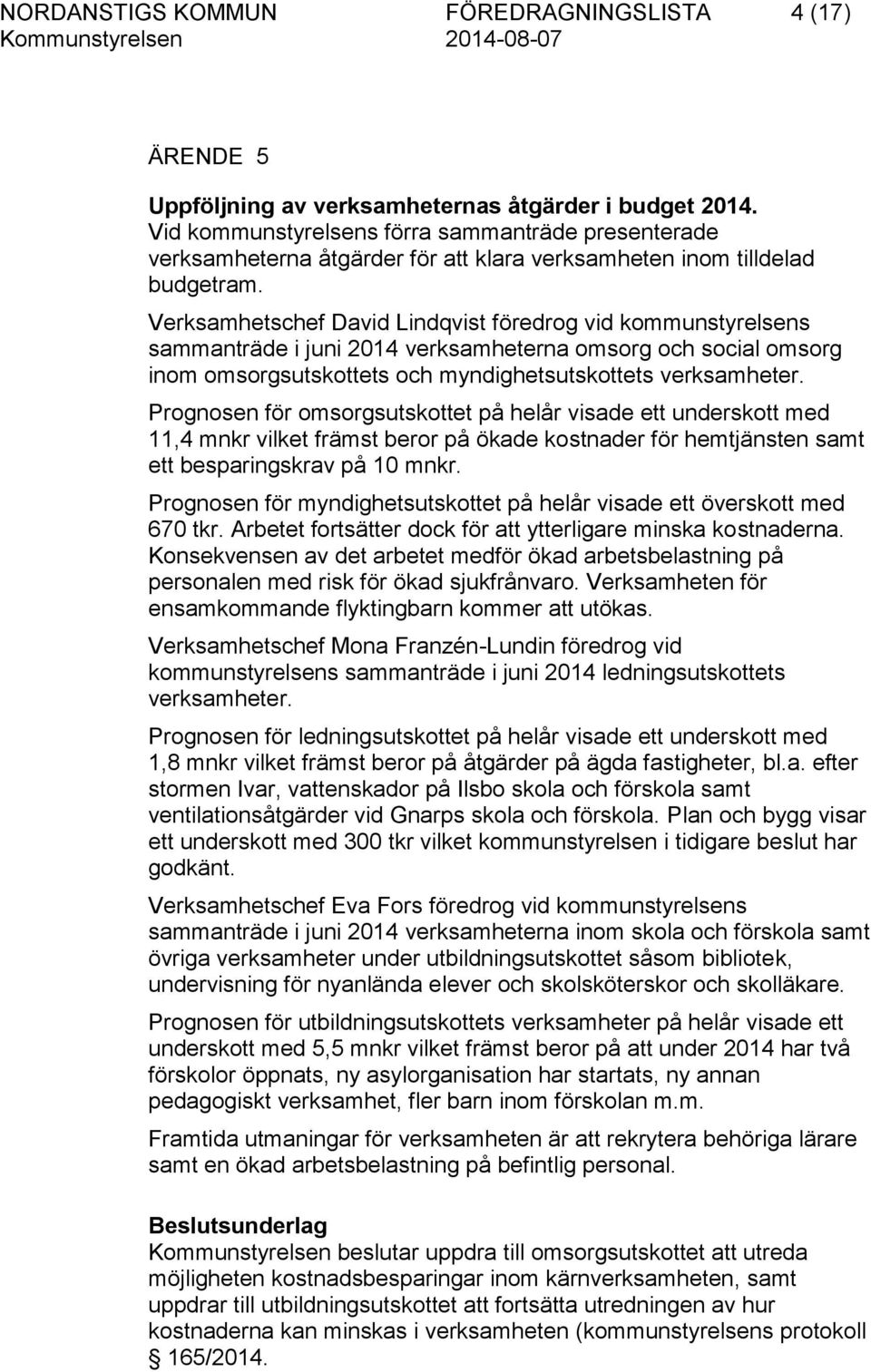 Verksamhetschef David Lindqvist föredrog vid kommunstyrelsens sammanträde i juni 2014 verksamheterna omsorg och social omsorg inom omsorgsutskottets och myndighetsutskottets verksamheter.