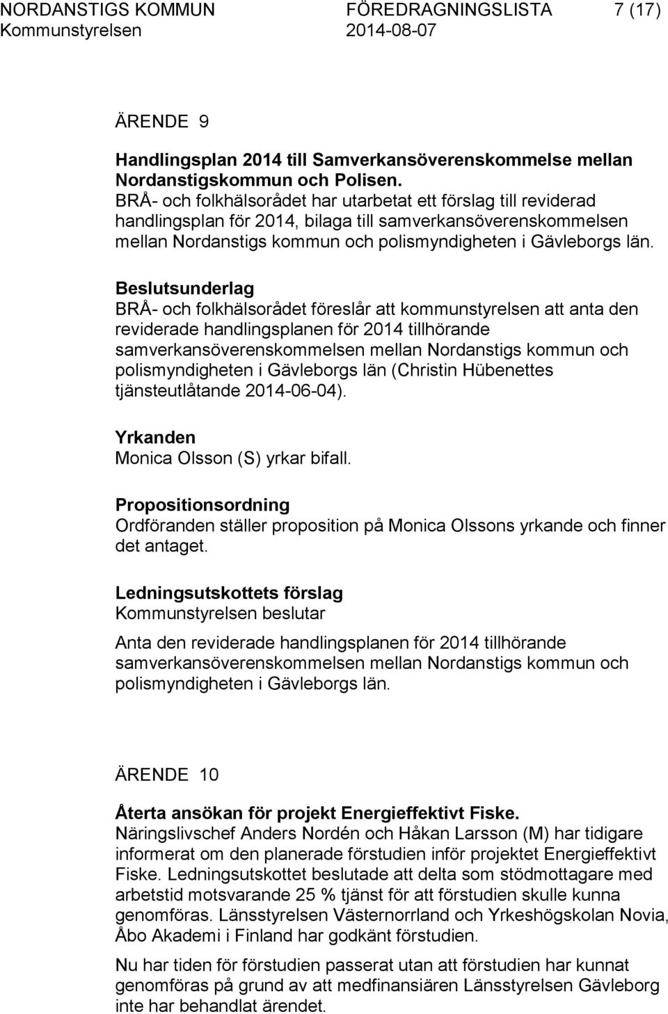 BRÅ- och folkhälsorådet föreslår att kommunstyrelsen att anta den reviderade handlingsplanen för 2014 tillhörande samverkansöverenskommelsen mellan Nordanstigs kommun och polismyndigheten i