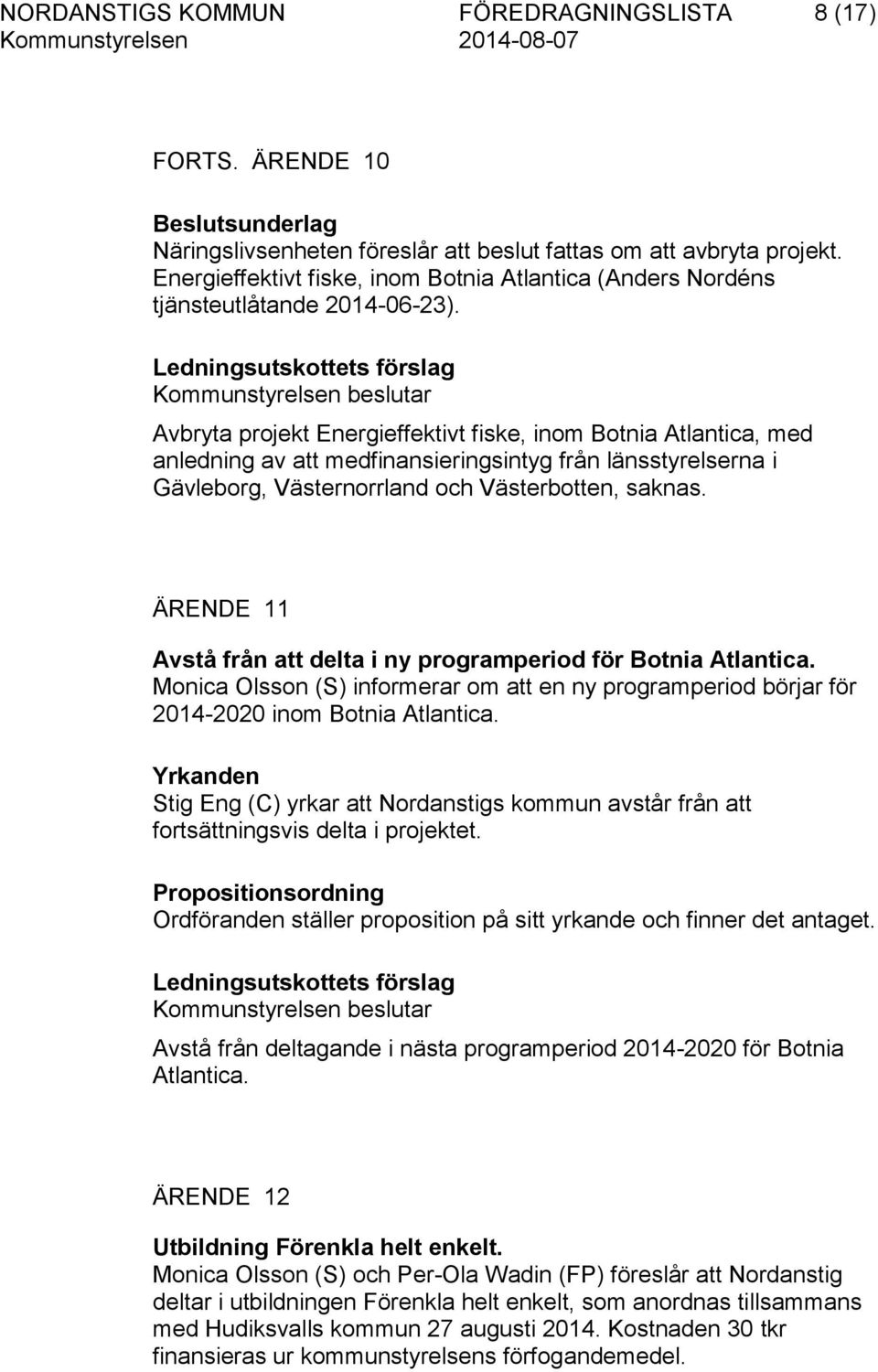 Ledningsutskottets förslag Avbryta projekt Energieffektivt fiske, inom Botnia Atlantica, med anledning av att medfinansieringsintyg från länsstyrelserna i Gävleborg, Västernorrland och Västerbotten,