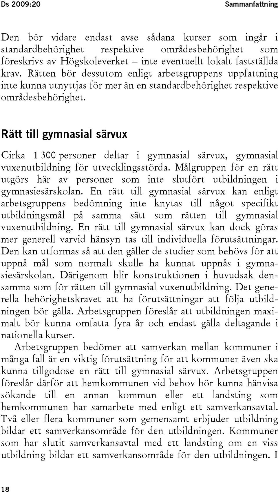 Rätt till gymnasial särvux Cirka 1 300 personer deltar i gymnasial särvux, gymnasial vuxenutbildning för utvecklingsstörda.