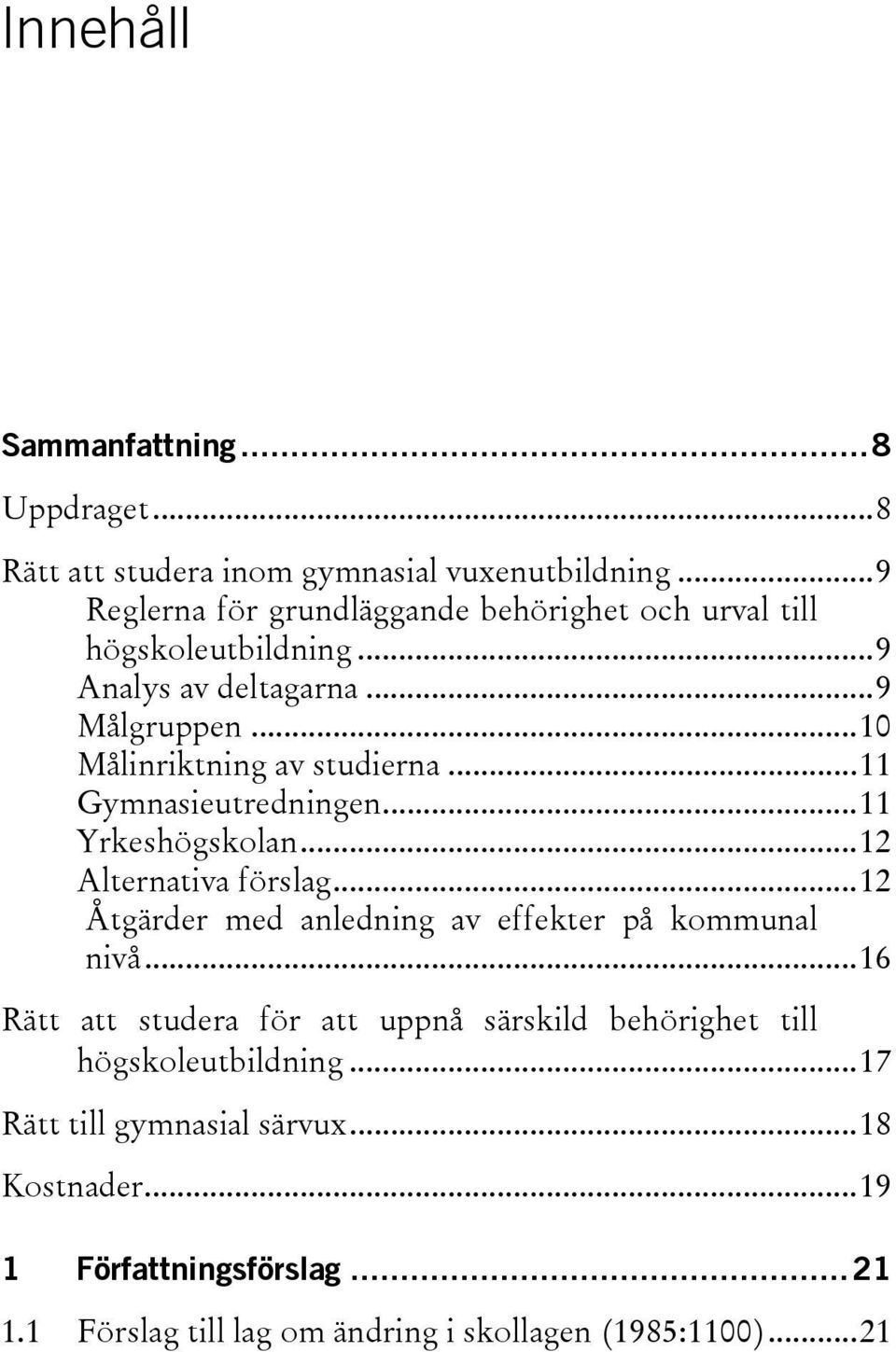 ..11 Gymnasieutredningen...11 Yrkeshögskolan...12 Alternativa förslag...12 Åtgärder med anledning av effekter på kommunal nivå.