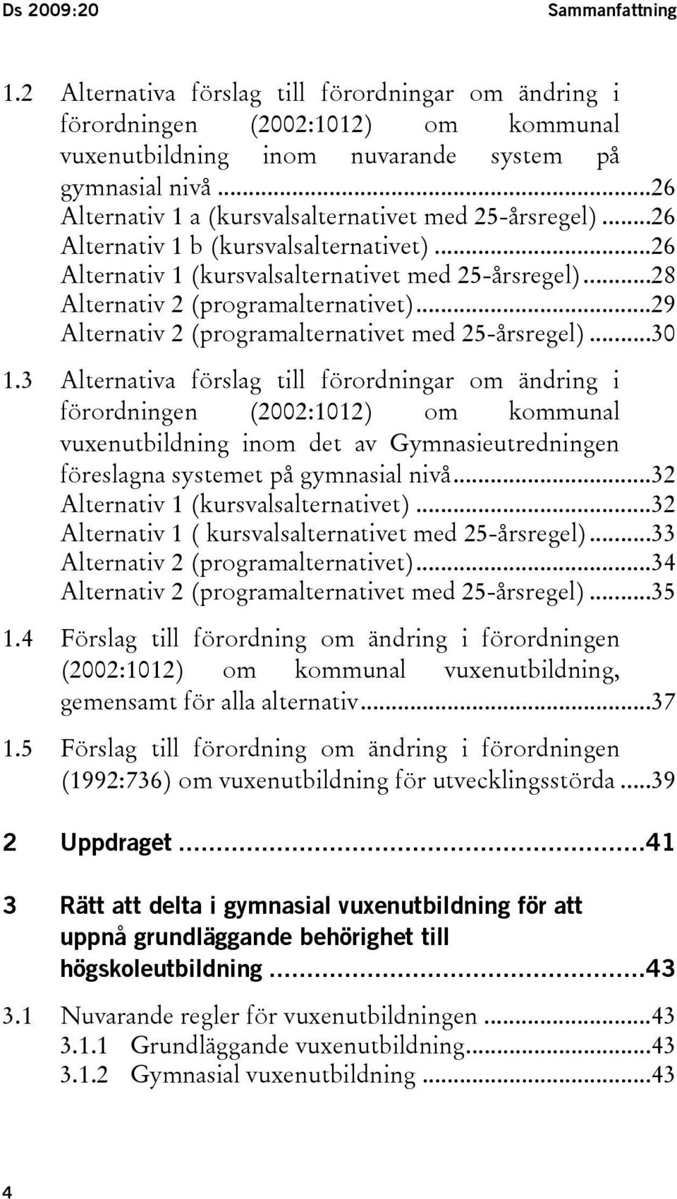 ..29 Alternativ 2 (programalternativet med 25-årsregel)...30 1.