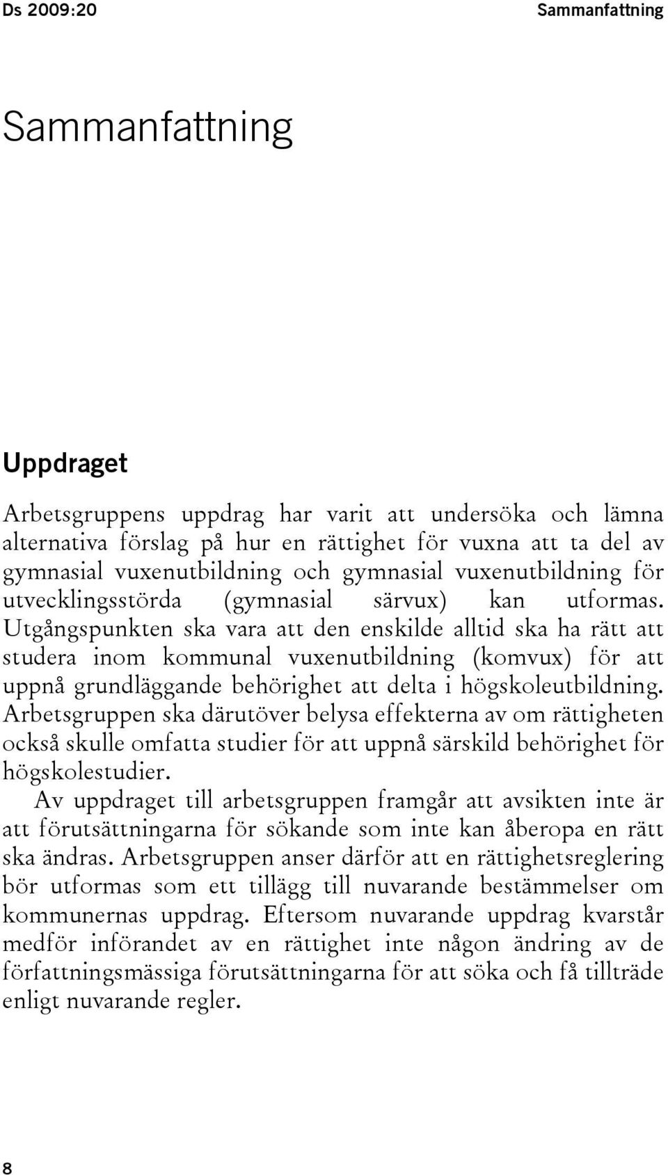 Utgångspunkten ska vara att den enskilde alltid ska ha rätt att studera inom kommunal vuxenutbildning (komvux) för att uppnå grundläggande behörighet att delta i högskoleutbildning.