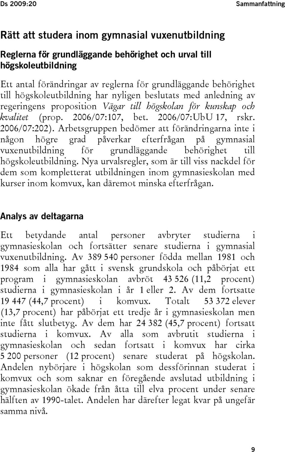 Arbetsgruppen bedömer att förändringarna inte i någon högre grad påverkar efterfrågan på gymnasial vuxenutbildning för grundläggande behörighet till högskoleutbildning.