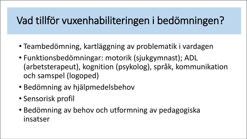 (sjukgymnast); ADL (arbetsterapeut), kognition (psykolog), språk, kommunikation och