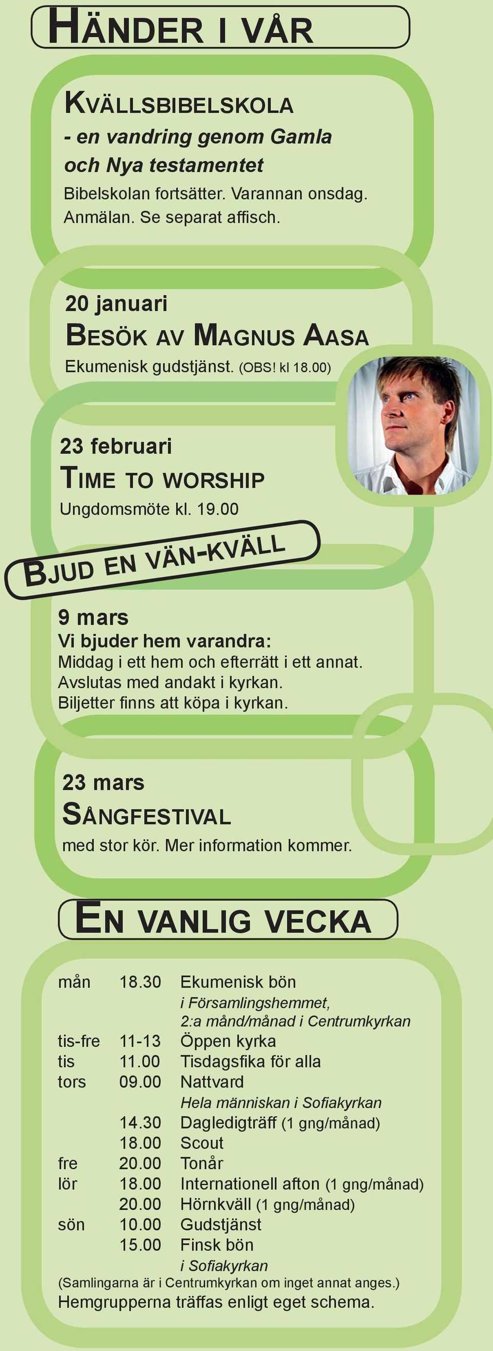 Biljetter finns att köpa i kyrkan. 23 mars Sångfestival med stor kör. Mer information kommer. En vanlig vecka mån 18.