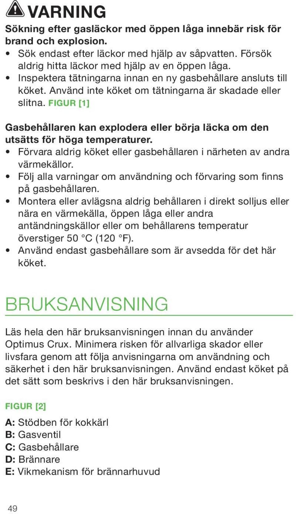 FIGUR [1] Gasbehållaren kan explodera eller börja läcka om den utsätts för höga temperaturer. Förvara aldrig köket eller gasbehållaren i närheten av andra värmekällor.