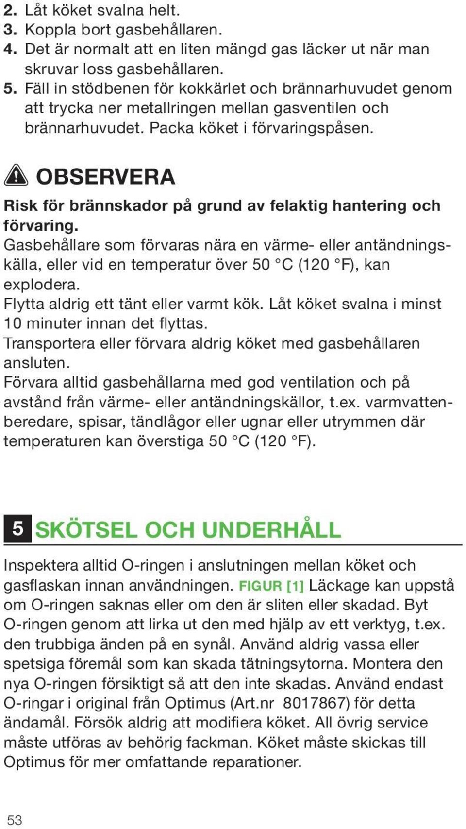 OBSERVERA Risk för brännskador på grund av felaktig hantering och förvaring. Gasbehållare som förvaras nära en värme- eller antändningskälla, eller vid en temperatur över 50 C (120 F), kan explodera.