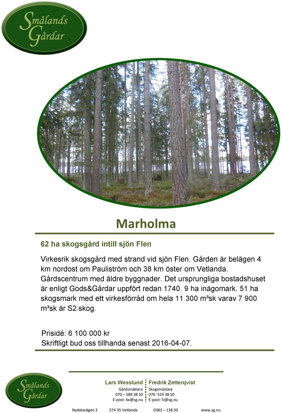 Det ursprungliga bostadshuset är enligt Gods&Gårdar uppfört redan 1740. 9 ha inägomark.