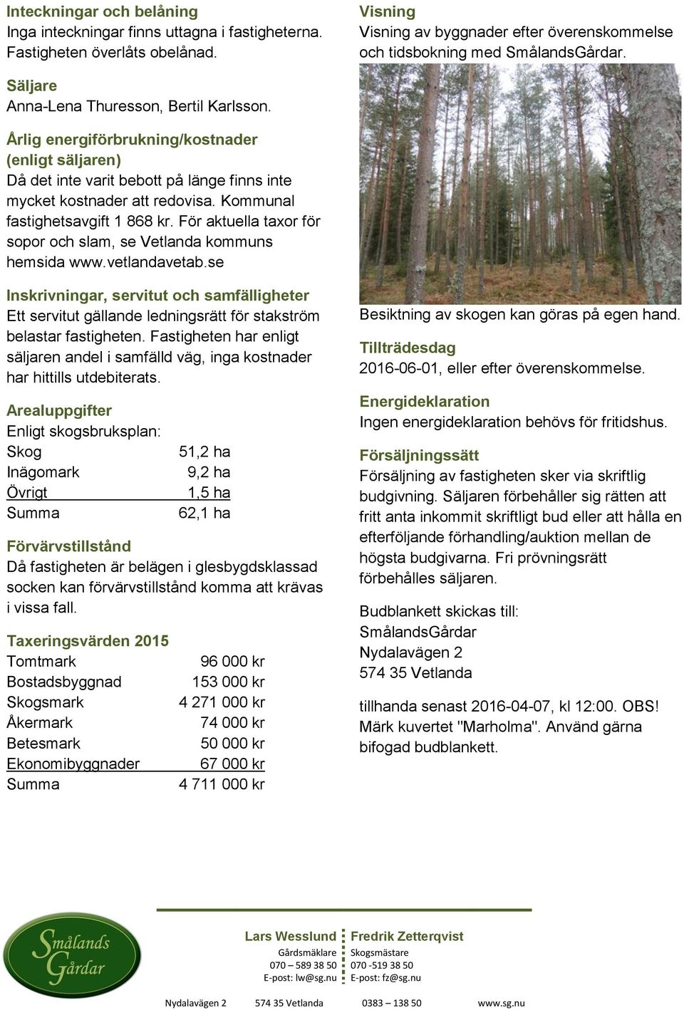Kommunal fastighetsavgift 1 868 kr. För aktuella taxor för sopor och slam, se Vetlanda kommuns hemsida www.vetlandavetab.