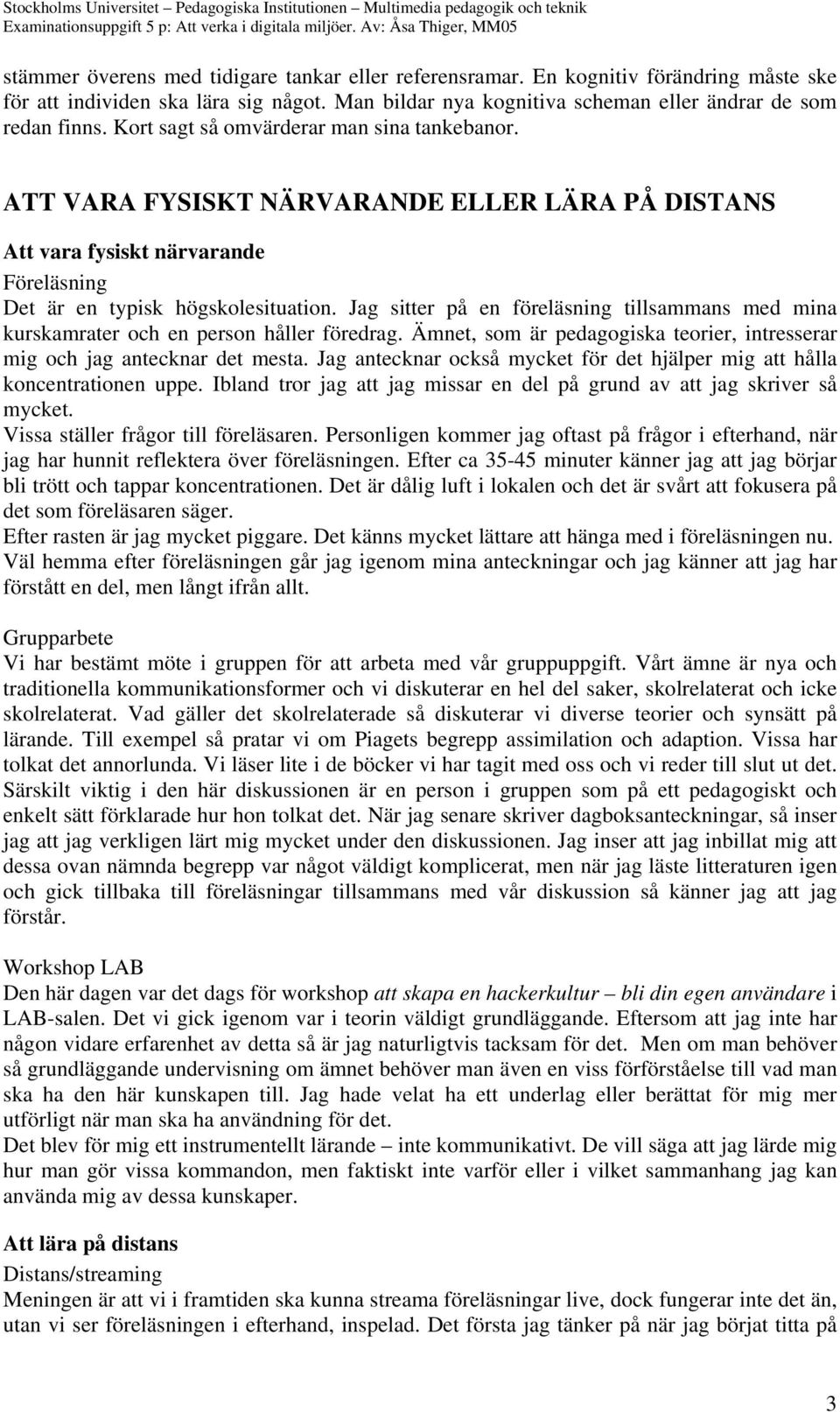 Jag sitter på en föreläsning tillsammans med mina kurskamrater och en person håller föredrag. Ämnet, som är pedagogiska teorier, intresserar mig och jag antecknar det mesta.