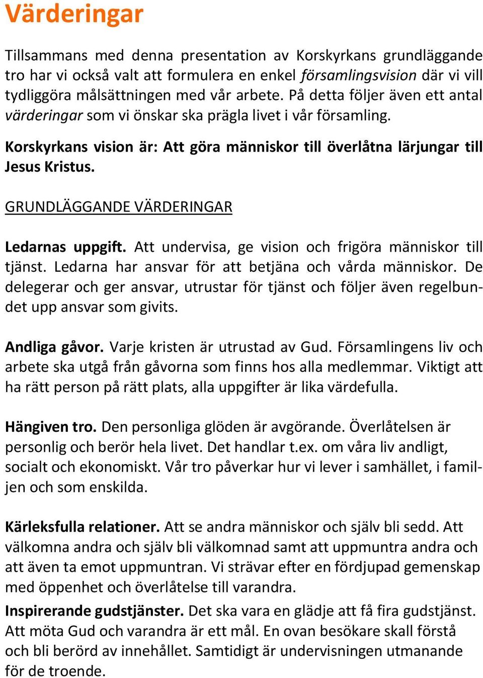 GRUNDLÄGGANDE VÄRDERINGAR Ledarnas uppgift. Att undervisa, ge vision och frigöra människor till tjänst. Ledarna har ansvar för att betjäna och vårda människor.