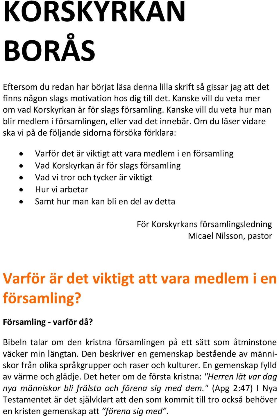 Om du läser vidare ska vi på de följande sidorna försöka förklara: Varför det är viktigt att vara medlem i en församling Vad Korskyrkan är för slags församling Vad vi tror och tycker är viktigt Hur