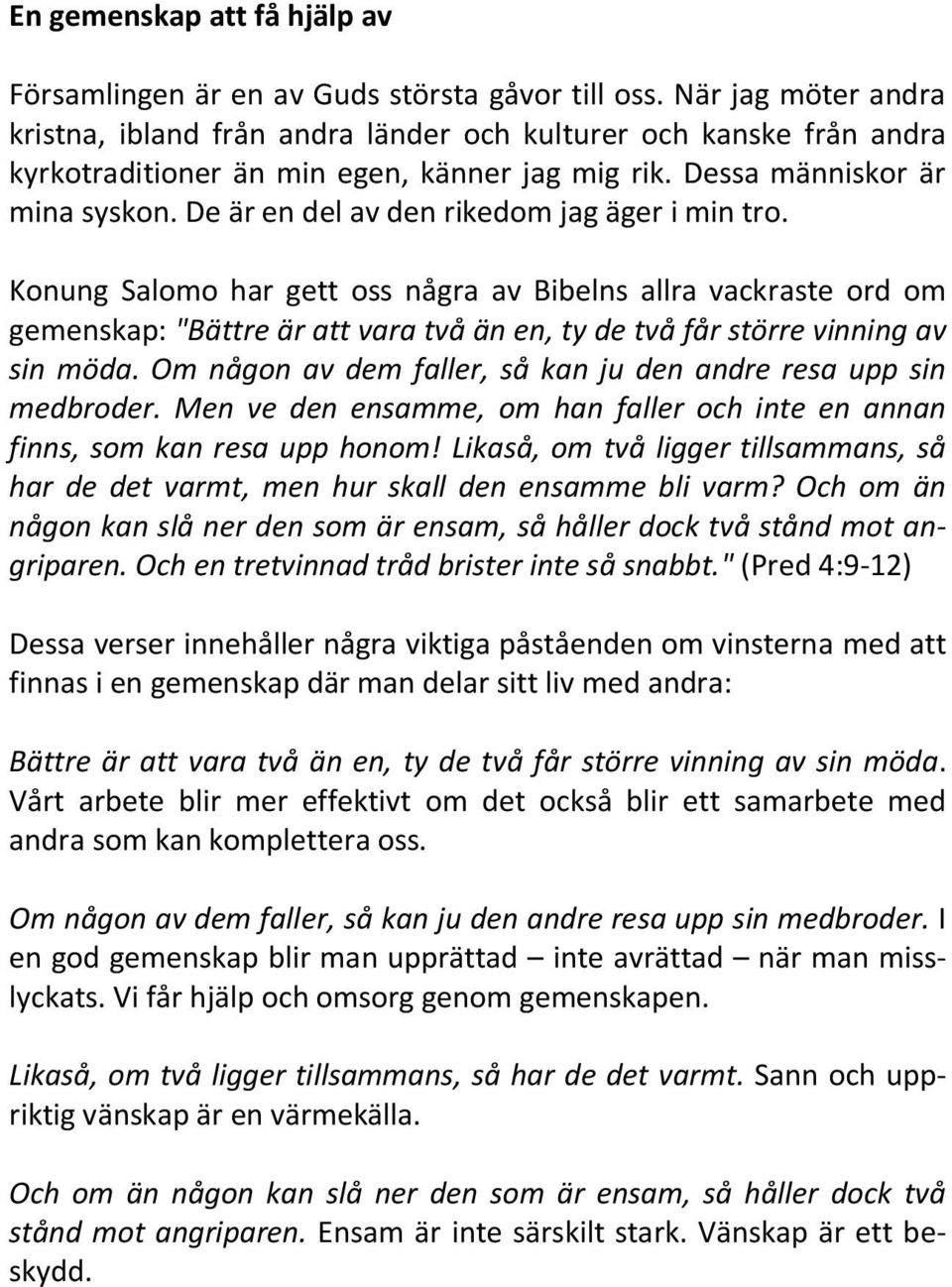 De är en del av den rikedom jag äger i min tro. Konung Salomo har gett oss några av Bibelns allra vackraste ord om gemenskap: "Bättre är att vara två än en, ty de två får större vinning av sin möda.