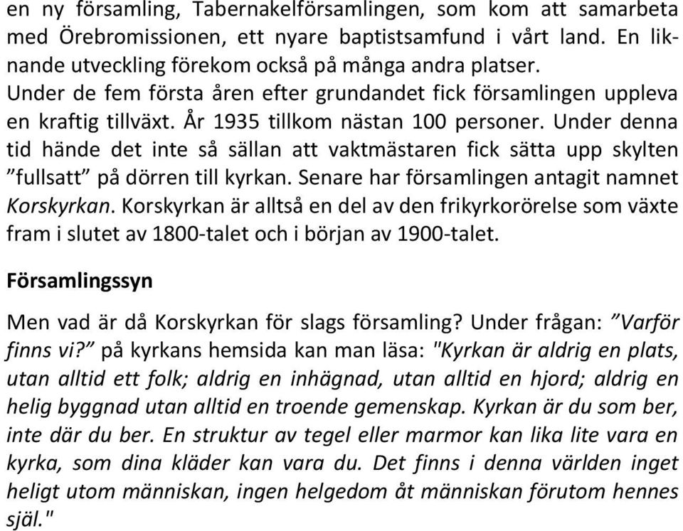 Under denna tid hände det inte så sällan att vaktmästaren fick sätta upp skylten fullsatt på dörren till kyrkan. Senare har församlingen antagit namnet Korskyrkan.