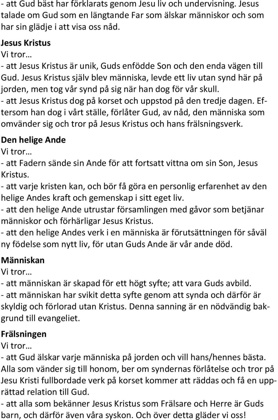 Jesus Kristus själv blev människa, levde ett liv utan synd här på jorden, men tog vår synd på sig när han dog för vår skull. - att Jesus Kristus dog på korset och uppstod på den tredje dagen.