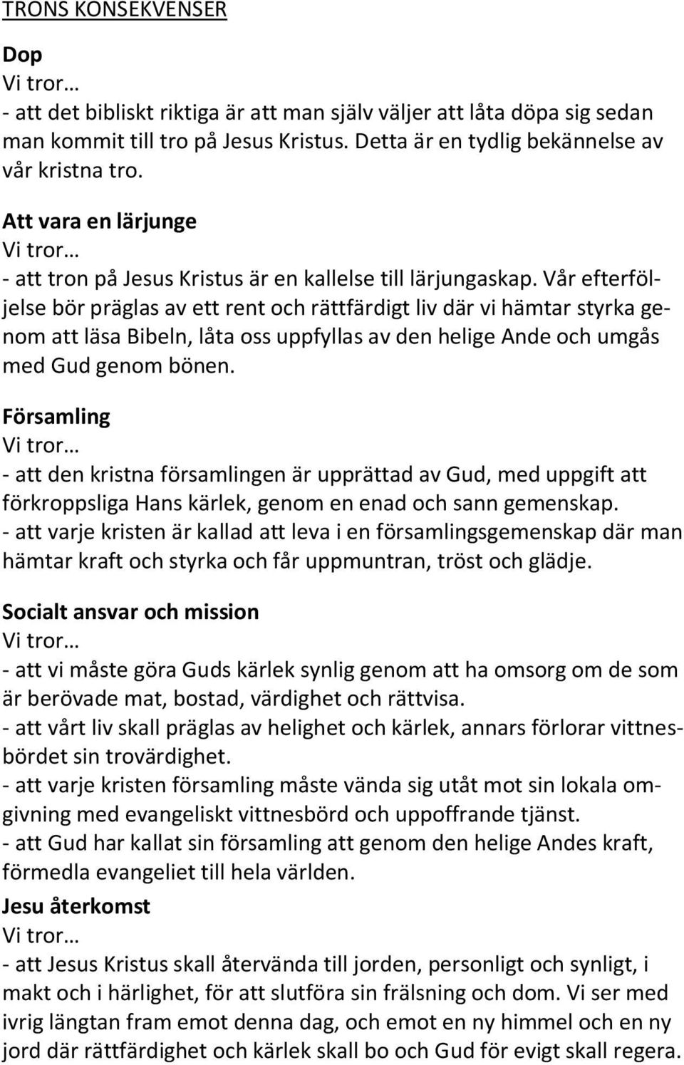 Vår efterföljelse bör präglas av ett rent och rättfärdigt liv där vi hämtar styrka genom att läsa Bibeln, låta oss uppfyllas av den helige Ande och umgås med Gud genom bönen.