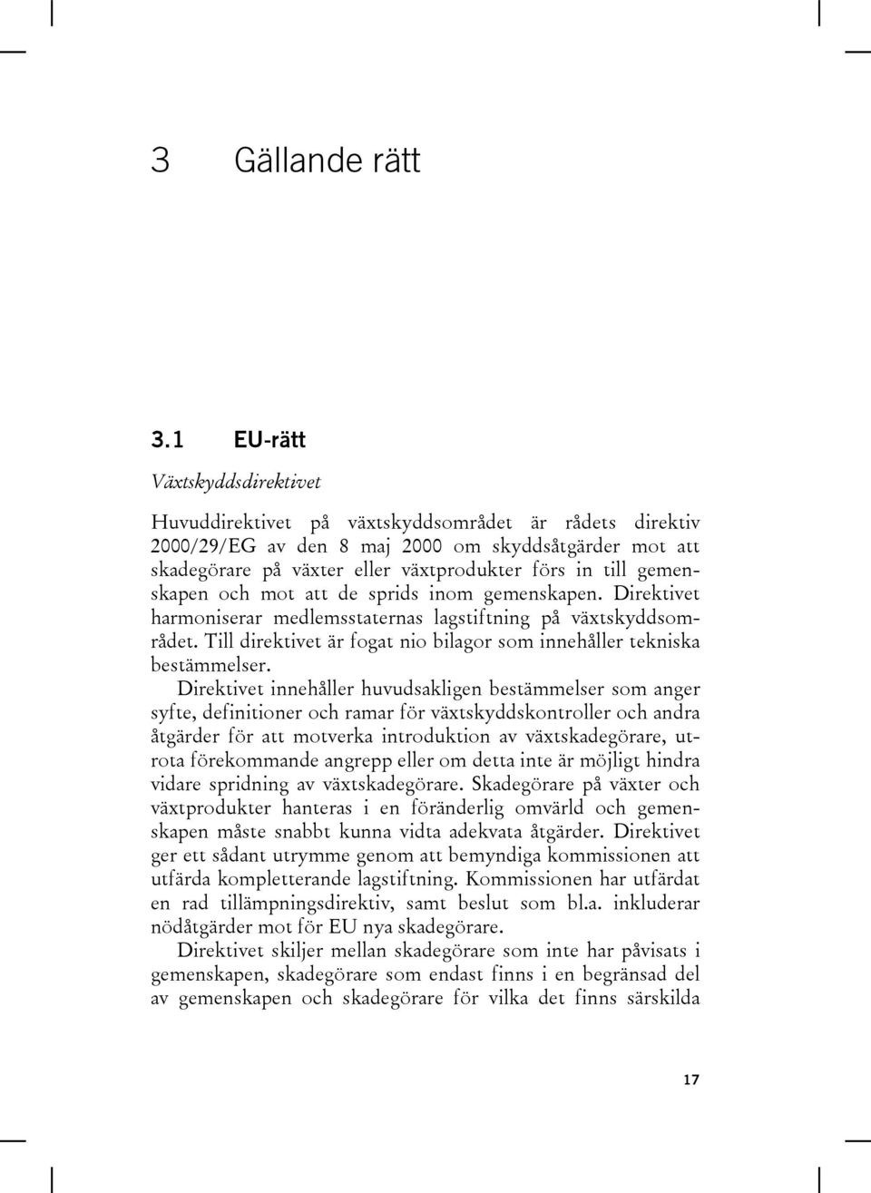 gemenskapen och mot att de sprids inom gemenskapen. Direktivet harmoniserar medlemsstaternas lagstiftning på växtskyddsområdet.