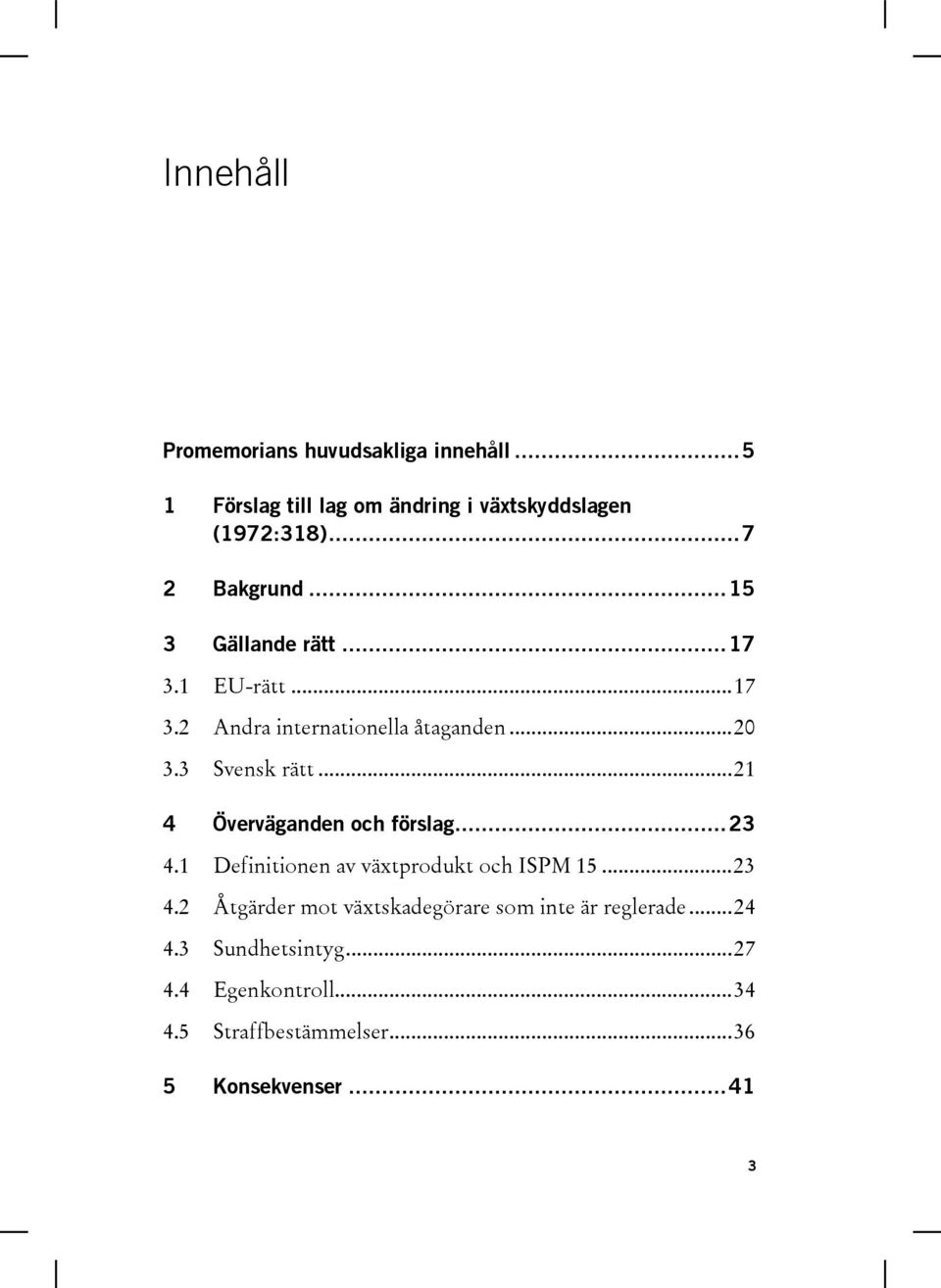 3 Svensk rätt... 21 4 Överväganden och förslag... 23 4.1 Definitionen av växtprodukt och ISPM 15... 23 4.2 Åtgärder mot växtskadegörare som inte är reglerade.