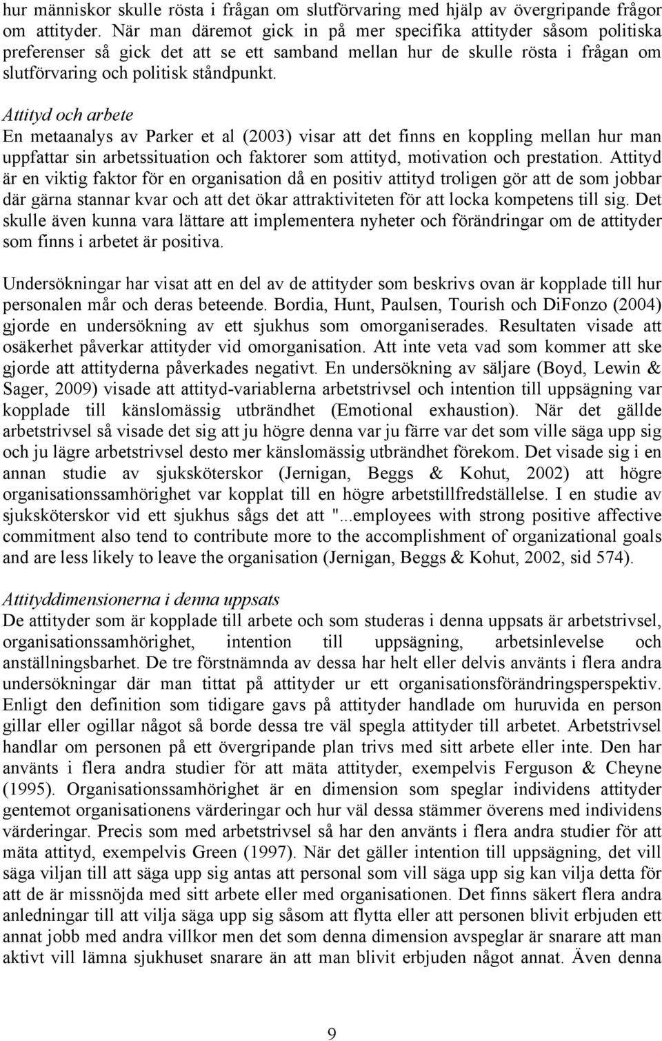 Attityd och arbete En metaanalys av Parker et al (2003) visar att det finns en koppling mellan hur man uppfattar sin arbetssituation och faktorer som attityd, motivation och prestation.