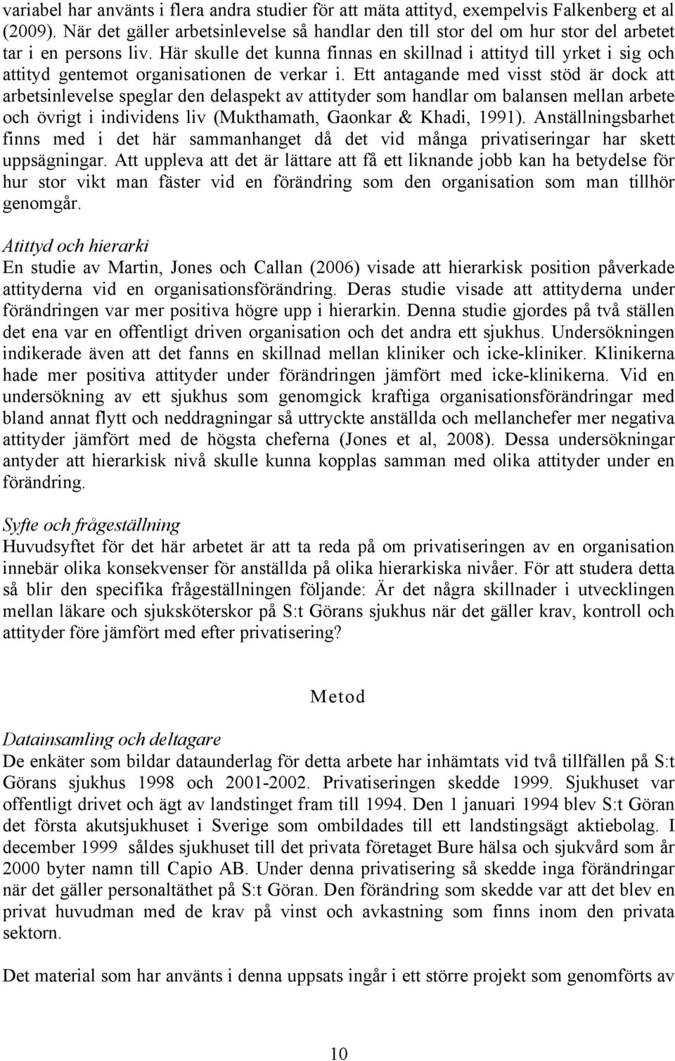 Här skulle det kunna finnas en skillnad i attityd till yrket i sig och attityd gentemot organisationen de verkar i.